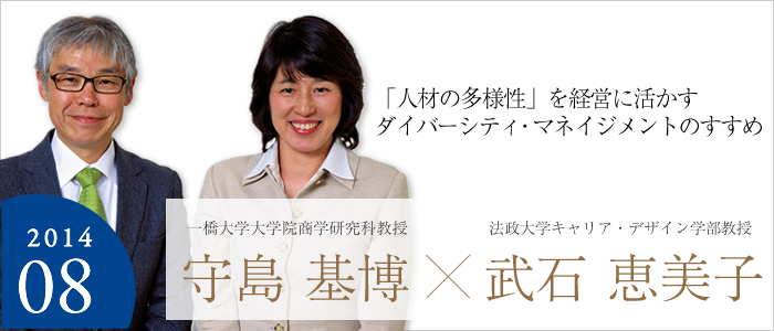 「人材の多様性」を経営に活かすダイバーシティ・マネジメントのすすめ 一橋大学大学院商学研究科教授 守島 基博☓法政大学キャリアデザイン学部教授 武石 恵美子