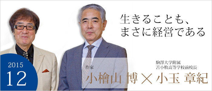 生きることも、まさに経営である 駒澤大学附属苫小牧高等学校前校長 小玉章紀／作家 小檜山 博