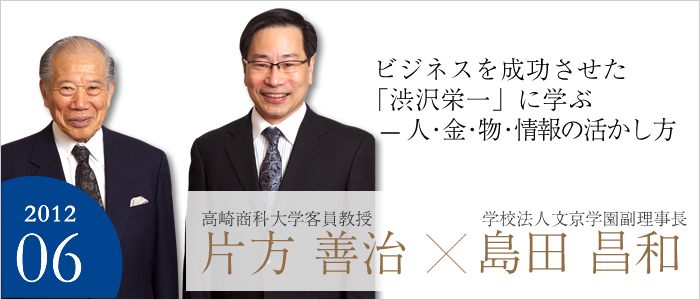 ビジネスを成功させた「渋沢 栄一」に学ぶ─人・金・物・情報の活かし方　
学校法人文京学園 副理事長・文京学院大学経営学部 教授 島田 昌和／高崎商科大学 客員教授 片方 善治