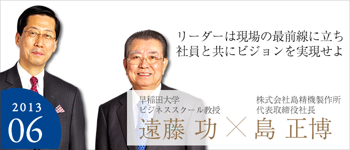 「リーダーは現場の最前線に立ち社員と共にビジョンを実現せよ」 株式会社島精機製作所 代表取締役社長 島 正博×
早稲田大学ビジネススクール 教授 (株)ローランド・ベルガー 会長 遠藤 功