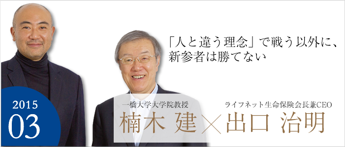 「人と違う理念」で戦う以外に、新参者は勝てない　一橋大学大学院教授　楠木 建☓ライフネット生命保険会長兼CEO　出口 治明
