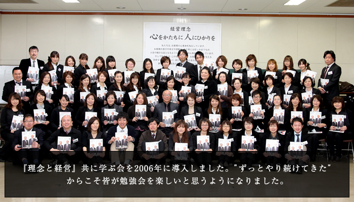 『理念と経営』共に学ぶ会を2006年に導入しました。”ずっとやり続けてきた”
            からこそ皆が勉強会を楽しいと思うようになりました。